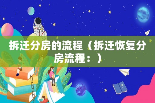 拆遷分房的流程（拆遷恢復分房流程：）