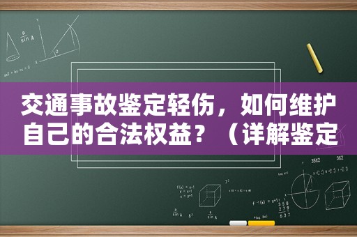 交通事故鑒定輕傷，如何維護(hù)自己的合法權(quán)益？（詳解鑒定流程和注意事項(xiàng)）