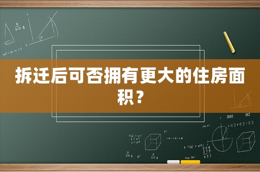 拆遷后可否擁有更大的住房面積？