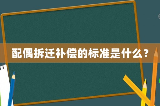 配偶拆遷補償的標準是什么？