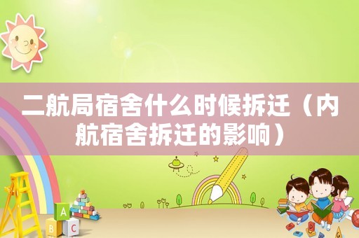 二航局宿舍什么時候拆遷（內航宿舍拆遷的影響）