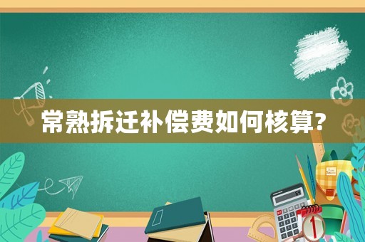 常熟拆遷補償費如何核算?