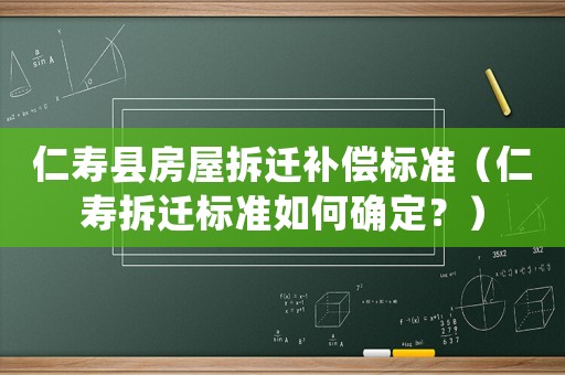 仁壽縣房屋拆遷補償標準（仁壽拆遷標準如何確定？）