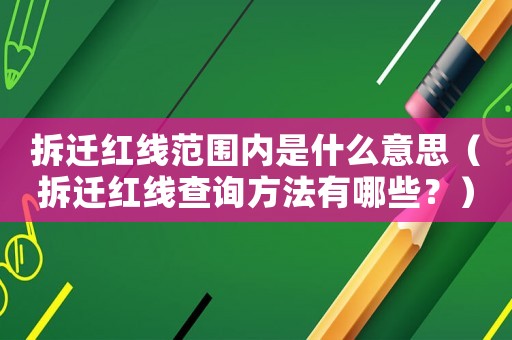 拆遷紅線范圍內是什么意思（拆遷紅線查詢方法有哪些？）