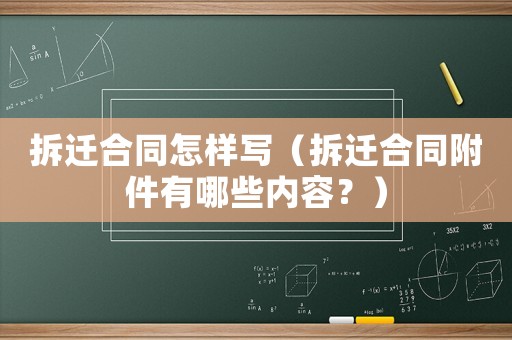 拆遷合同怎樣寫(xiě)（拆遷合同附件有哪些內(nèi)容？）