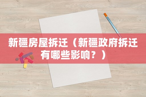 新疆房屋拆遷（新疆政府拆遷有哪些影響？）