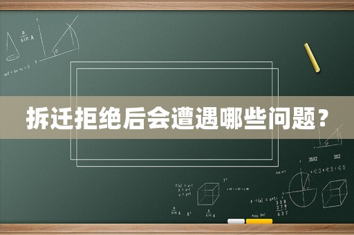 拆遷拒絕后會遭遇哪些問題？