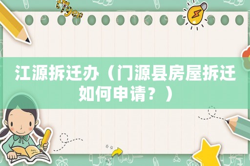 江源拆遷辦（門源縣房屋拆遷如何申請？）