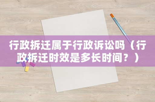 行政拆遷屬于行政訴訟嗎（行政拆遷時(shí)效是多長(zhǎng)時(shí)間？）