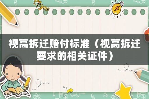 視高拆遷賠付標準（視高拆遷要求的相關證件）