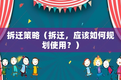 拆遷策略（拆遷，應該如何規劃使用？）