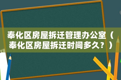 奉化區房屋拆遷管理辦公室（奉化區房屋拆遷時間多久？）