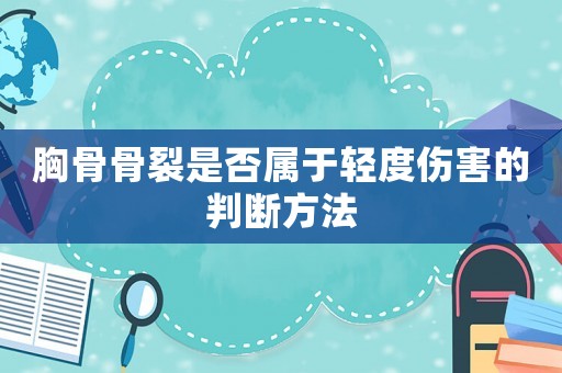 胸骨骨裂是否屬于輕度傷害的判斷方法