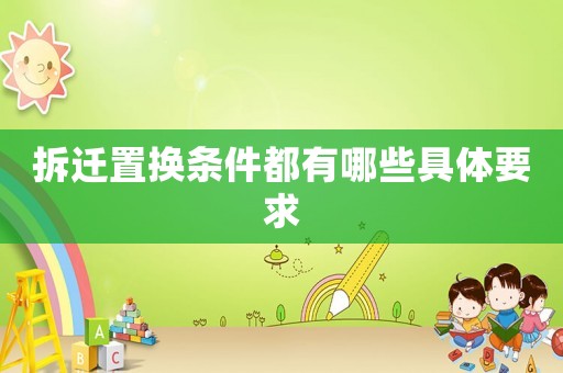 拆遷置換條件都有哪些具體要求