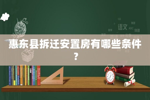 惠東縣拆遷安置房有哪些條件？