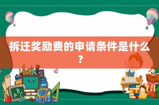拆遷獎勵費的申請條件是什么？