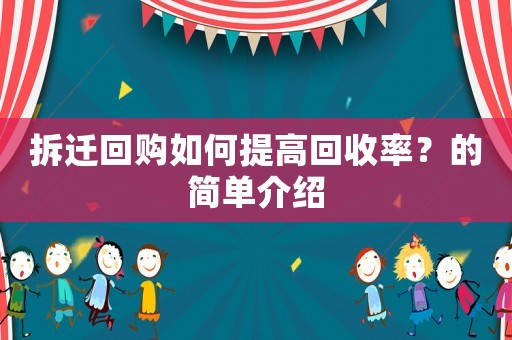 拆遷回購如何提高回收率？的簡單介紹