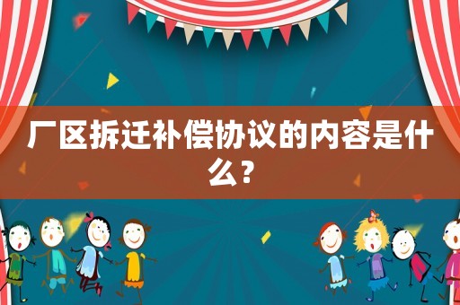 廠區拆遷補償協議的內容是什么？