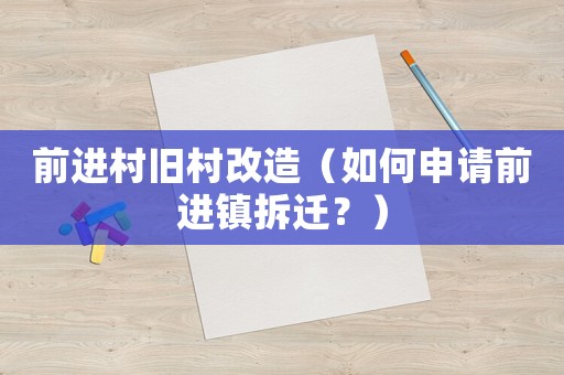 前進村舊村改造（如何申請前進鎮拆遷？）
