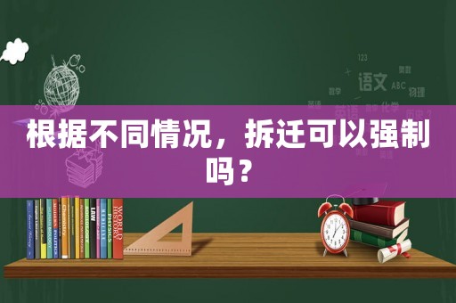 根據不同情況，拆遷可以強制嗎？
