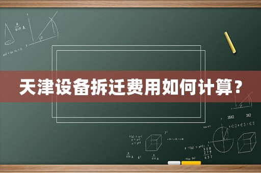 天津設(shè)備拆遷費(fèi)用如何計(jì)算？