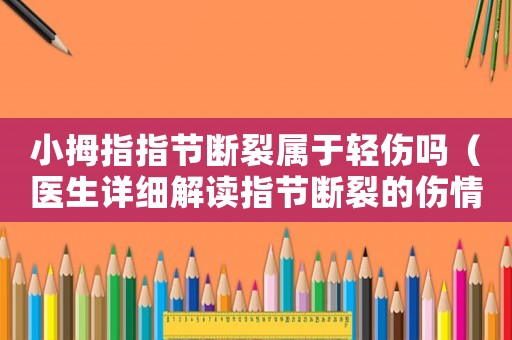 小拇指指節斷裂屬于輕傷嗎（醫生詳細解讀指節斷裂的傷情）