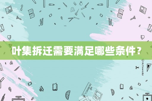 葉集拆遷需要滿足哪些條件？