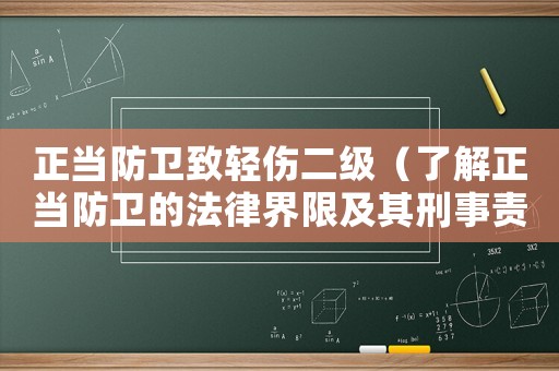 正當防衛致輕傷二級（了解正當防衛的法律界限及其刑事責任）