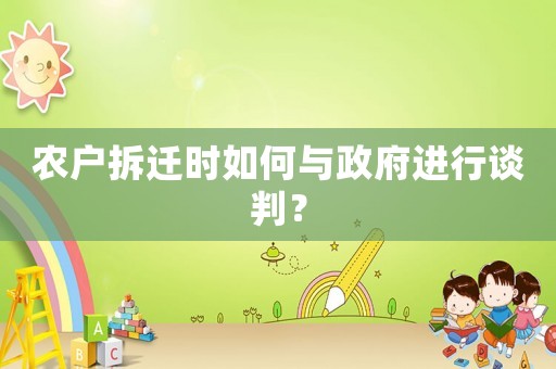 農戶拆遷時如何與政府進行談判？