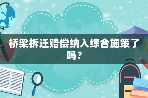 橋梁拆遷賠償納入綜合施策了嗎？