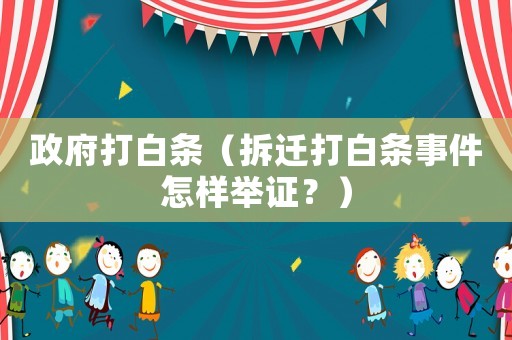 政府打白條（拆遷打白條事件怎樣舉證？）