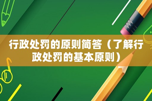 行政處罰的原則簡答（了解行政處罰的基本原則）