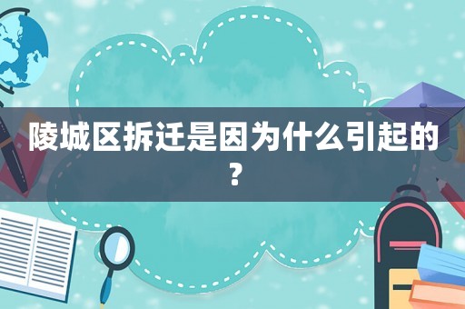 陵城區(qū)拆遷是因?yàn)槭裁匆鸬模? title=