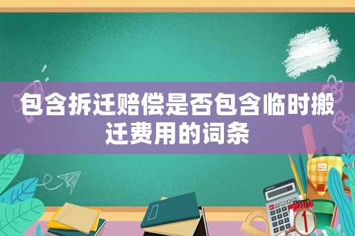包含拆遷賠償是否包含臨時搬遷費用的詞條