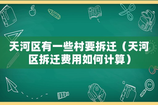 天河區有一些村要拆遷（天河區拆遷費用如何計算）