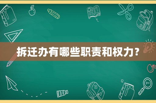 拆遷辦有哪些職責和權力？