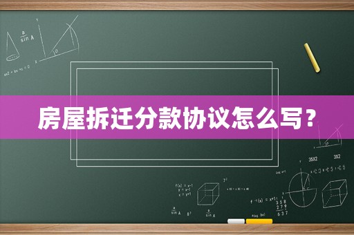 房屋拆遷分款協議怎么寫？