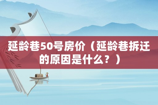 延齡巷50號房價(jià)（延齡巷拆遷的原因是什么？）