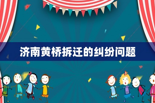 濟南黃橋拆遷的糾紛問題