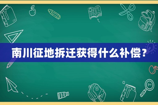 南川征地拆遷獲得什么補償？