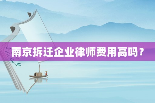 南京拆遷企業(yè)律師費用高嗎？
