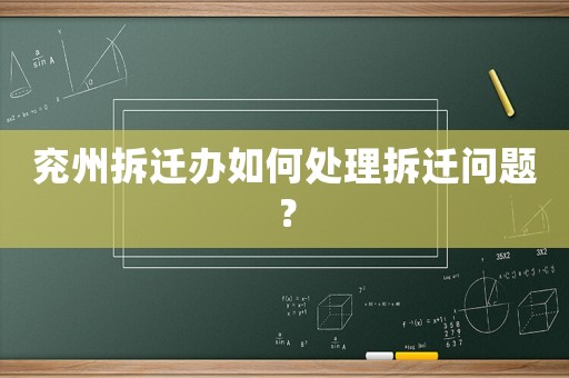 兗州拆遷辦如何處理拆遷問題？