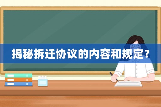 揭秘拆遷協議的內容和規定？