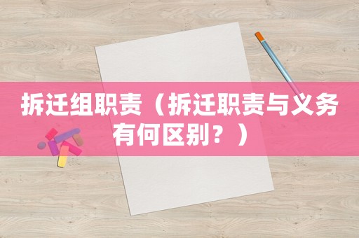 拆遷組職責（拆遷職責與義務有何區別？）