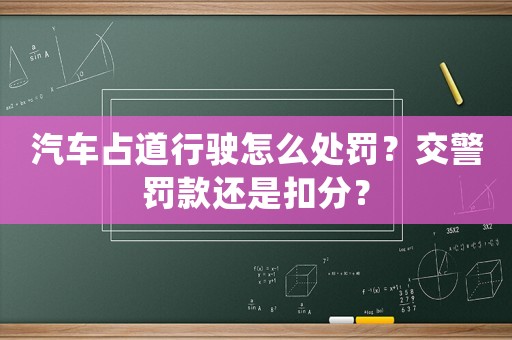 汽車占道行駛怎么處罰？交警罰款還是扣分？