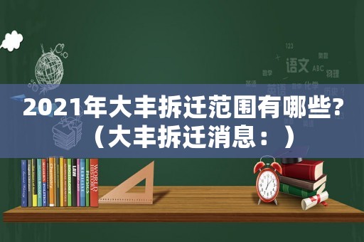 2021年大豐拆遷范圍有哪些?（大豐拆遷消息：）