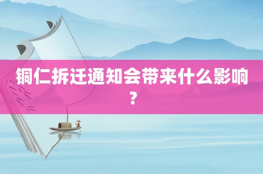銅仁拆遷通知會帶來什么影響？