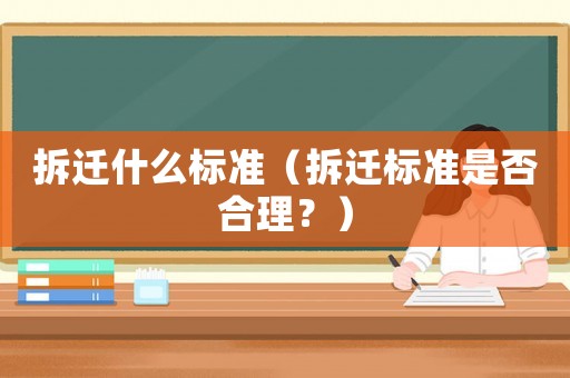 拆遷什么標準（拆遷標準是否合理？）