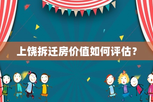 上饒拆遷房價值如何評估？