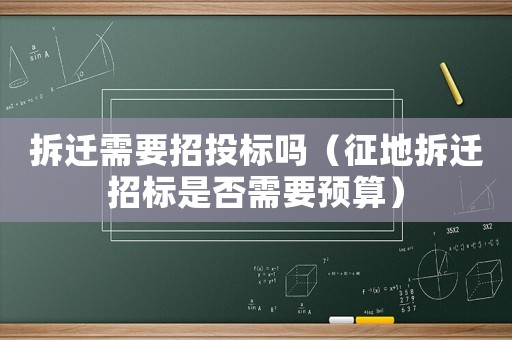 拆遷需要招投標嗎（征地拆遷招標是否需要預算）